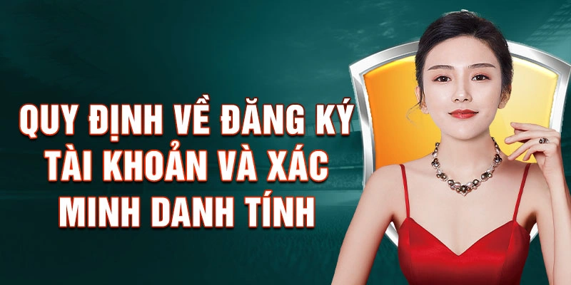 Quy định về đăng ký tài khoản và xác minh danh tính
