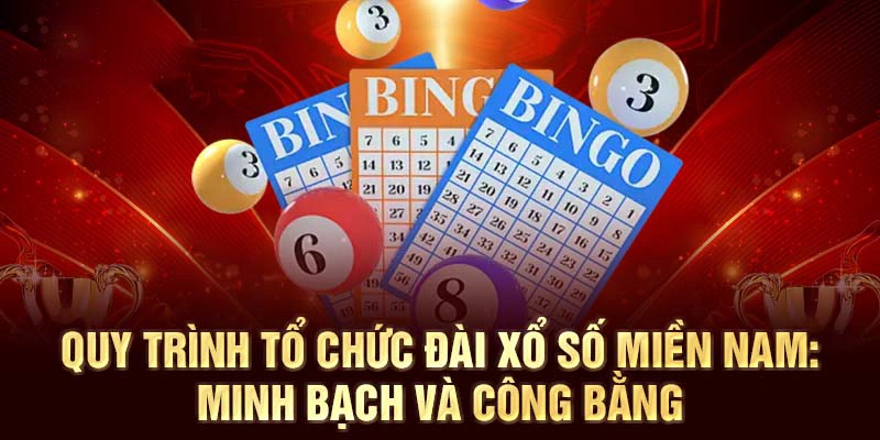 Quy trình tổ chức đài xổ số miền nam: minh bạch và công bằng
