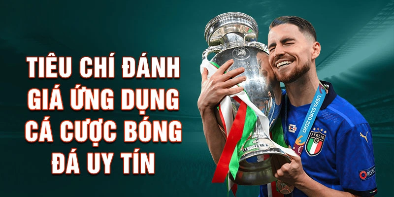 Tiêu chí đánh giá ứng dụng cá cược bóng đá uy tín