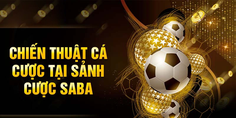 [Chú thích ảnh: Chiến thuật cá cược tại sảnh cược SABA]