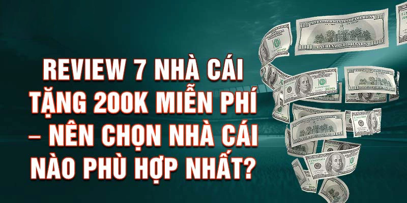 Review 7 nhà cái tặng 200k miễn phí – Nên chọn nhà cái nào phù hợp nhất?