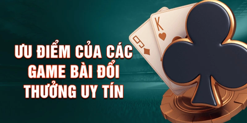 Ưu Điểm Của Top 10 Game Bài Đổi Thưởng Uy Tín