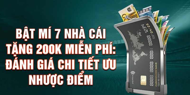 Bật mí 7 nhà cái tặng 200k miễn phí: Đánh giá chi tiết ưu nhược điểm