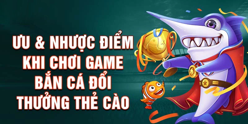 Ưu & Nhược Điểm Khi Chơi Game Bắn Cá Đổi Thưởng Thẻ Cào Online