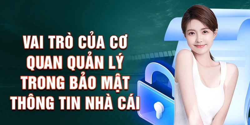 Vai trò của cơ quan quản lý trong bảo mật thông tin nhà cái