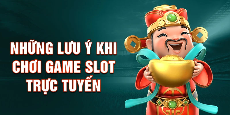 Những Lưu Ý Khi Chơi Game Slot Trực Tuyến