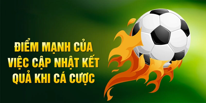 Điểm mạnh của việc cập nhật kết quả khi cá cược