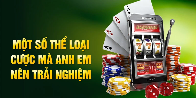 Một số thể loại cược mà anh em nên trải nghiệm