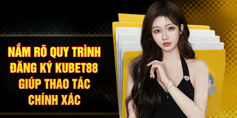Nắm rõ quy trình đăng ký Kubet88 giúp thao tác chính xác
