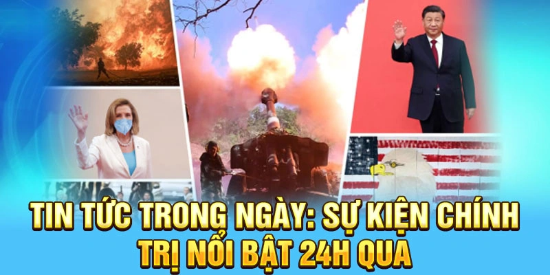 Tin tức trong ngày: sự kiện chính trị nổi bật 24h qua